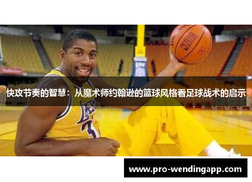 快攻节奏的智慧：从魔术师约翰逊的篮球风格看足球战术的启示