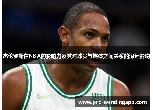 杰伦罗斯在NBA的影响力及其对球员与媒体之间关系的深远影响