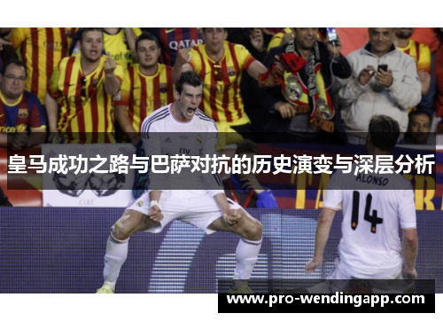 皇马成功之路与巴萨对抗的历史演变与深层分析