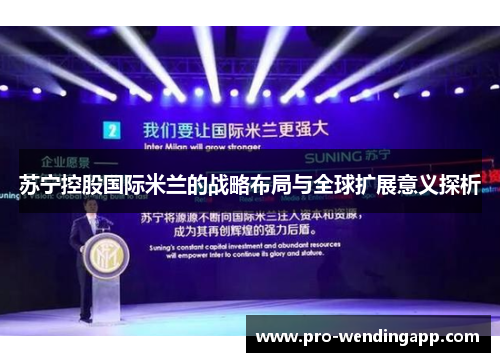 苏宁控股国际米兰的战略布局与全球扩展意义探析