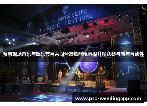 赛事现场音乐与娱乐节目共同营造热烈氛围提升观众参与感与互动性 赛事现场音乐与娱乐节目共同营造热烈氛围提升观众参与感与互动性