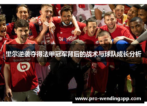 里尔逆袭夺得法甲冠军背后的战术与球队成长分析