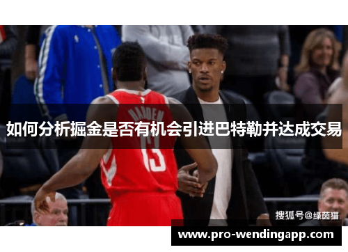 如何分析掘金是否有机会引进巴特勒并达成交易 如何分析掘金是否有机会引进巴特勒并达成交易