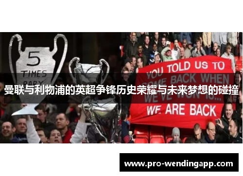 曼联与利物浦的英超争锋历史荣耀与未来梦想的碰撞 曼联与利物浦的英超争锋历史荣耀与未来梦想的碰撞