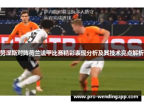 努涅斯对阵荷兰法甲比赛精彩表现分析及其技术亮点解析 努涅斯对阵荷兰法甲比赛精彩表现分析及其技术亮点解析