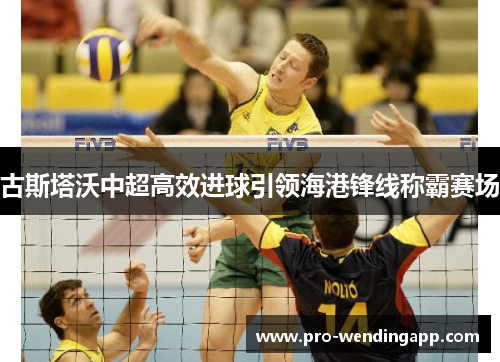 古斯塔沃中超高效进球引领海港锋线称霸赛场