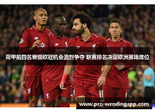 荷甲前四名晋级欧冠机会激烈争夺 联赛排名决定欧洲赛场席位