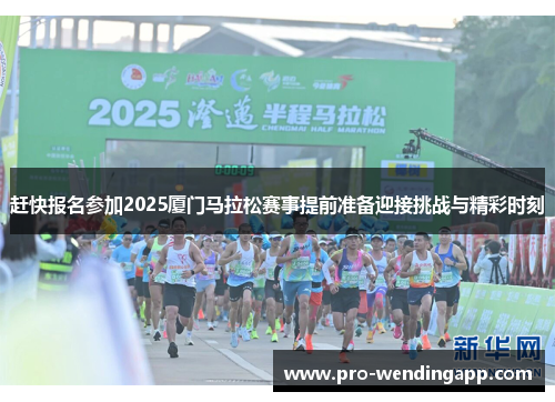 赶快报名参加2025厦门马拉松赛事提前准备迎接挑战与精彩时刻